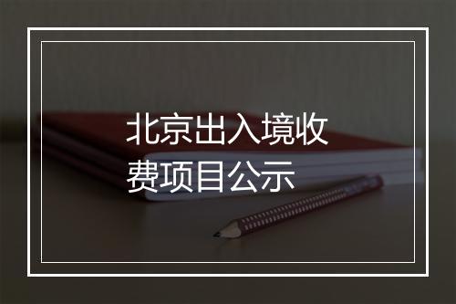 北京出入境收费项目公示