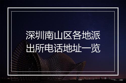 深圳南山区各地派出所电话地址一览