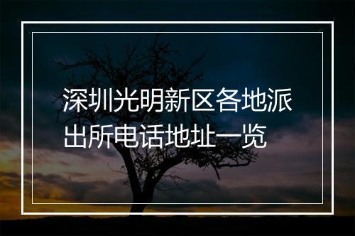 深圳光明新区各地派出所电话地址一览
