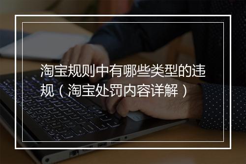淘宝规则中有哪些类型的违规（淘宝处罚内容详解）