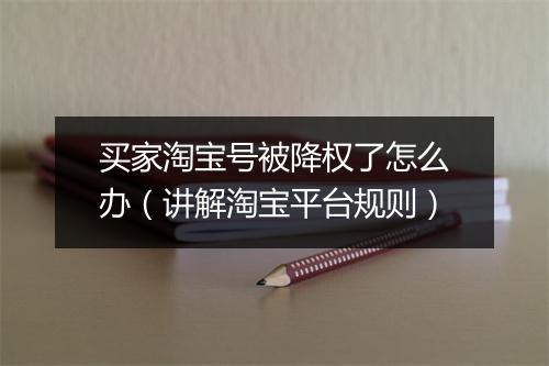 买家淘宝号被降权了怎么办（讲解淘宝平台规则）