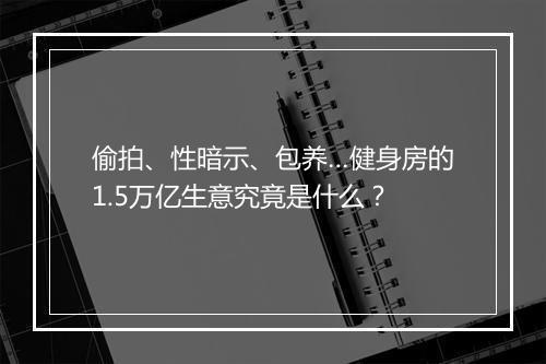 偷拍、性暗示、包养…健身房的1.5万亿生意究竟是什么？
