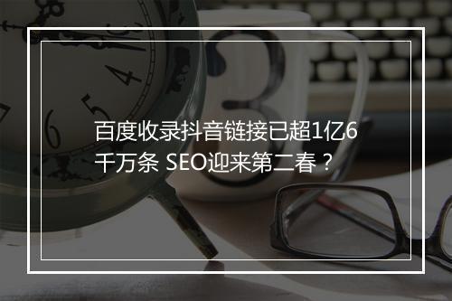 百度收录抖音链接已超1亿6千万条 SEO迎来第二春？