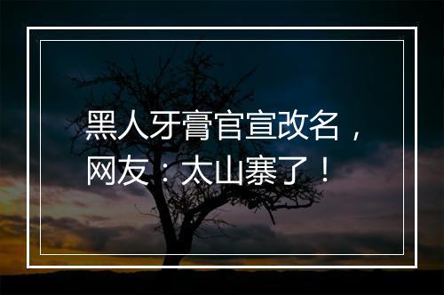 黑人牙膏官宣改名，网友：太山寨了！