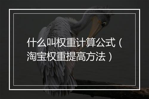 什么叫权重计算公式（淘宝权重提高方法）