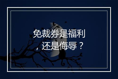 免裁券是福利，还是侮辱？