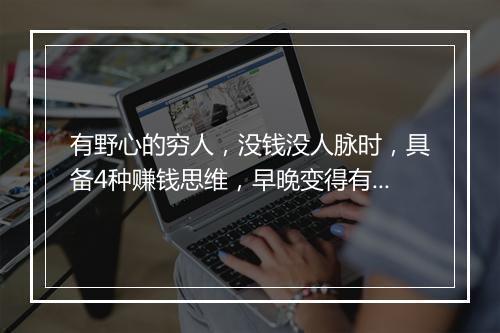 有野心的穷人，没钱没人脉时，具备4种赚钱思维，早晚变得有钱