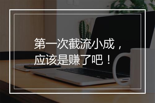 第一次截流小成，应该是赚了吧！