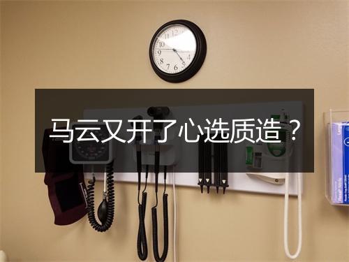 马云又开了心选质造？