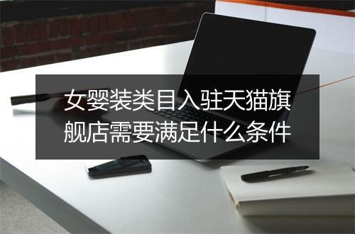 女婴装类目入驻天猫旗舰店需要满足什么条件