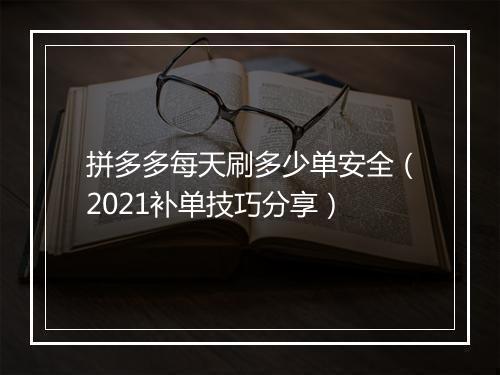 拼多多每天刷多少单安全（2021补单技巧分享）