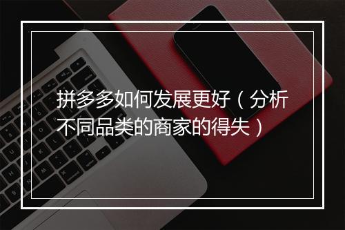 拼多多如何发展更好（分析不同品类的商家的得失）