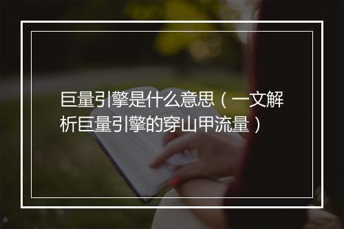 巨量引擎是什么意思（一文解析巨量引擎的穿山甲流量）