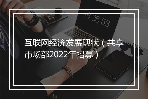 互联网经济发展现状（共享市场部2022年招募）