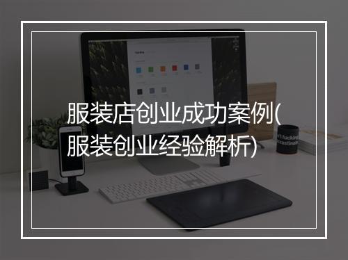 服装店创业成功案例(服装创业经验解析)