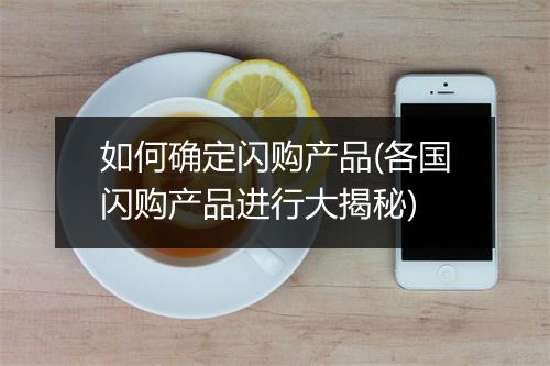 如何确定闪购产品(各国闪购产品进行大揭秘)