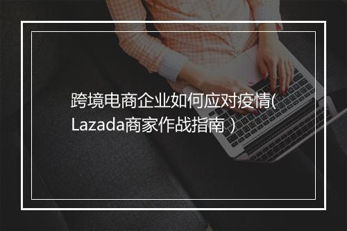 跨境电商企业如何应对疫情(Lazada商家作战指南）