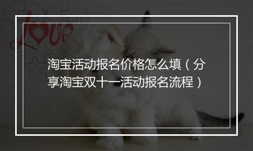淘宝活动报名价格怎么填（分享淘宝双十一活动报名流程）