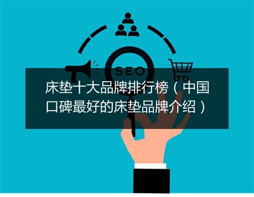 床垫十大品牌排行榜（中国口碑最好的床垫品牌介绍）