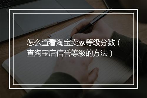 怎么查看淘宝卖家等级分数（查淘宝店信誉等级的方法）