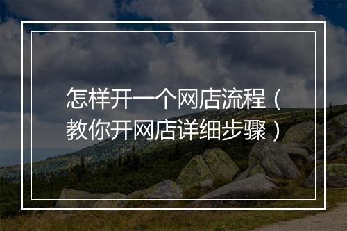 怎样开一个网店流程（教你开网店详细步骤）