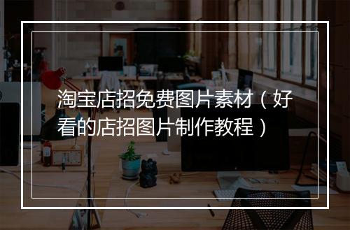淘宝店招免费图片素材（好看的店招图片制作教程）