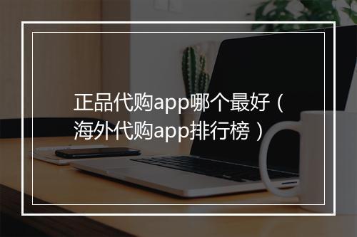 正品代购app哪个最好（海外代购app排行榜）