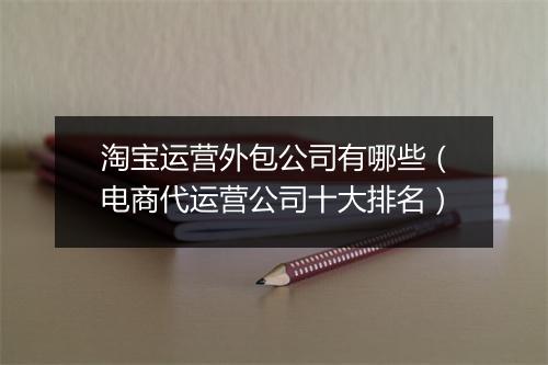 淘宝运营外包公司有哪些（电商代运营公司十大排名）
