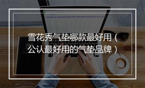 雪花秀气垫哪款最好用（公认最好用的气垫品牌）