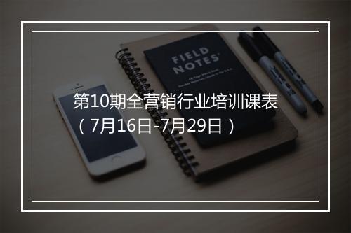 第10期全营销行业培训课表（7月16日-7月29日）
