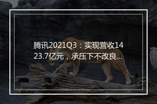 腾讯2021Q3：实现营收1423.7亿元，承压下不改良好基本盘