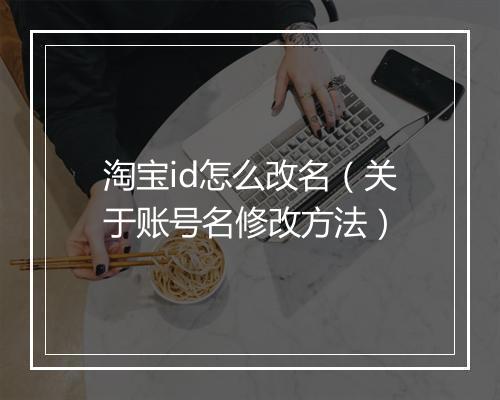 淘宝id怎么改名（关于账号名修改方法）