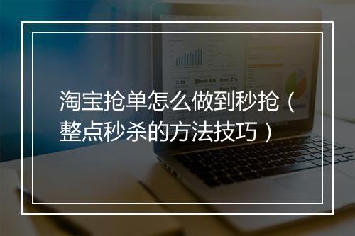 淘宝抢单怎么做到秒抢（整点秒杀的方法技巧）