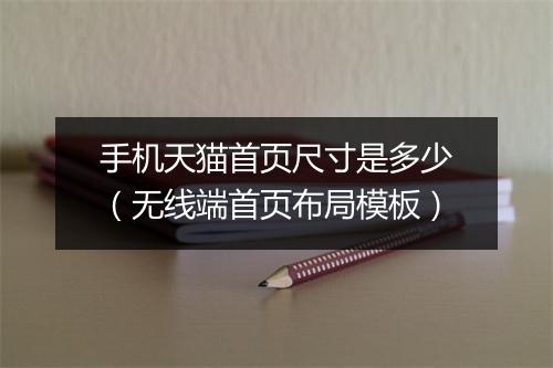 手机天猫首页尺寸是多少（无线端首页布局模板）