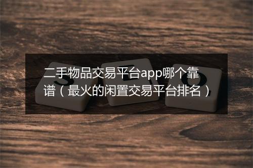 二手物品交易平台app哪个靠谱（最火的闲置交易平台排名）