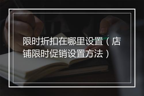 限时折扣在哪里设置（店铺限时促销设置方法）