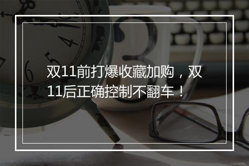 双11前打爆收藏加购，双11后正确控制不翻车！