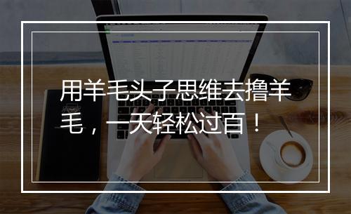 用羊毛头子思维去撸羊毛，一天轻松过百！