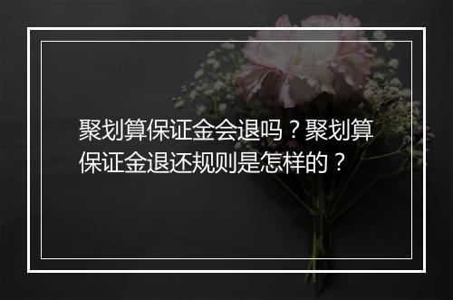 聚划算保证金会退吗？聚划算保证金退还规则是怎样的？