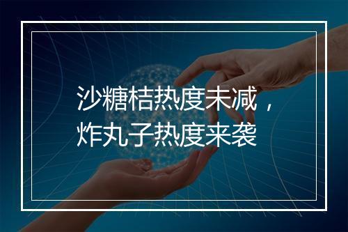 沙糖桔热度未减，炸丸子热度来袭