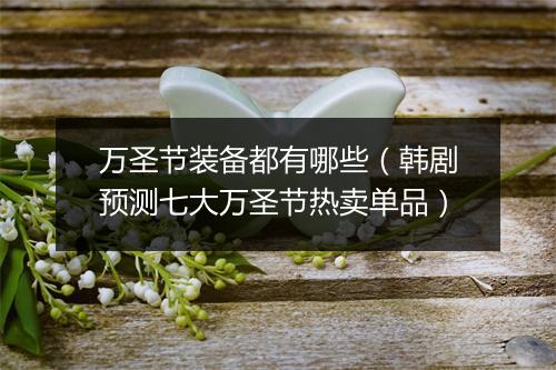 万圣节装备都有哪些（韩剧预测七大万圣节热卖单品）