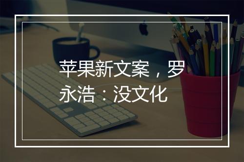 苹果新文案，罗永浩：没文化