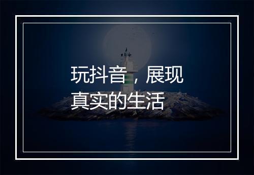 玩抖音，展现真实的生活