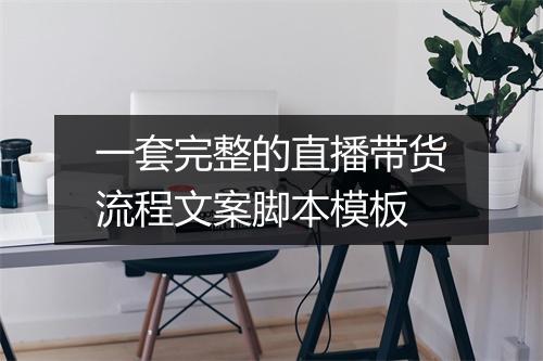 一套完整的直播带货流程文案脚本模板
