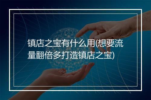 镇店之宝有什么用(想要流量翻倍多打造镇店之宝)