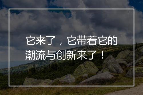 它来了，它带着它的潮流与创新来了！