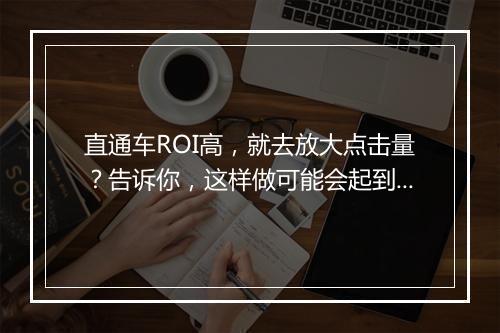 直通车ROI高，就去放大点击量？告诉你，这样做可能会起到反效果！