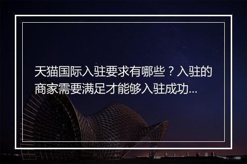 天猫国际入驻要求有哪些？入驻的商家需要满足才能够入驻成功？