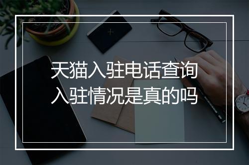 天猫入驻电话查询入驻情况是真的吗