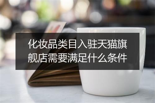 化妆品类目入驻天猫旗舰店需要满足什么条件